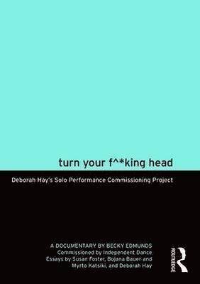 Turn Your F^*king Head: Deborah Hay's Solo Performance Commissioning Project 1