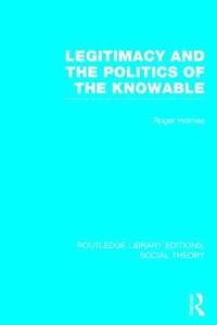 bokomslag Legitimacy and the Politics of the Knowable (RLE Social Theory)