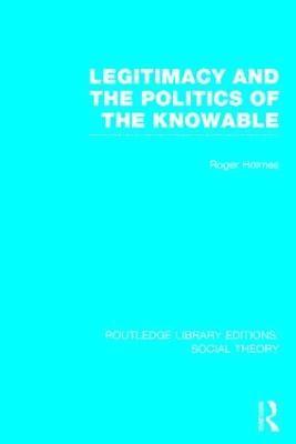 Roger Holmes, Roger Holmes - Legitimacy and the Politics of the Knowable (RLE Social Theory), Inbunden