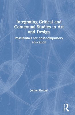 bokomslag Integrating Critical and Contextual Studies in Art and Design