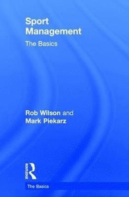 Rob Wilson, Mark Piekarz, UK) Wilson, Rob (Sheffield Hallam University, UK) Piekarz, Mark (University of Worcester - Sport Management: The Basics, Inbunden