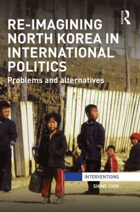 Shine Choi - Re-Imagining North Korea in International Politics, Inbunden
