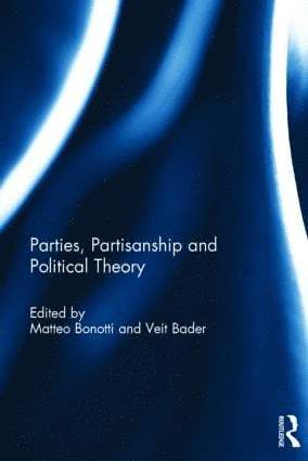Matteo Bonotti, Veit Bader, Australia) Bonotti, Matteo (Monash University, Netherlands) Bader, Veit (University of Amsterdam - Parties, Partisanship and Political Theory, Inbunden