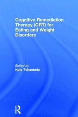 Kate Tchanturia, UK) Tchanturia, Kate (Reader of the Psychology of Eating Disorders and Consultant Psychologist at King's College London and London and Maudsley NHS Trust National Adult Eating Disorder Service, London - Cognitive Remediation Therapy (CRT) for Eating and Weight Disorders, Inbunden