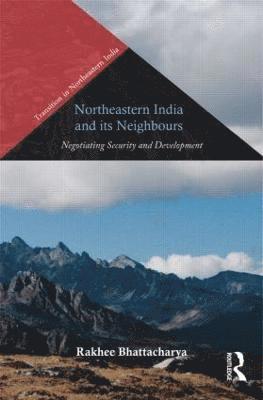 Rakhee Bhattacharya - Northeastern India and Its Neighbours, Inbunden