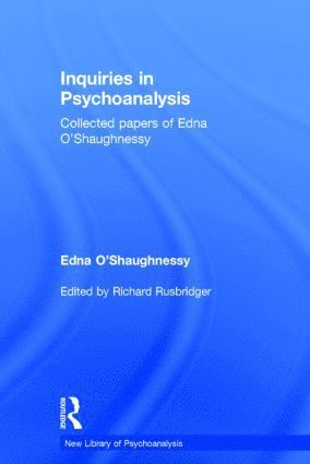 Inquiries in Psychoanalysis: Collected papers of Edna O'Shaughnessy 1