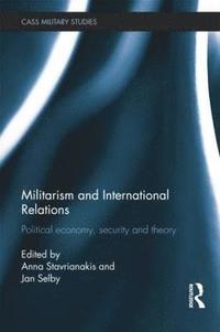 bokomslag Militarism and International Relations: Political Economy, Security, Theory