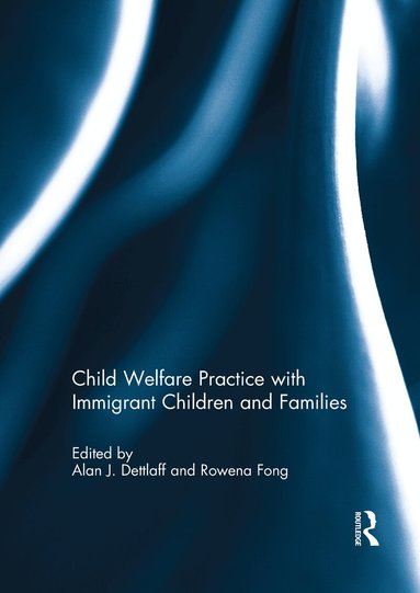 Alan Dettlaff, Rowena Fong - Child Welfare Practice with Immigrant Children and Families, Häftad