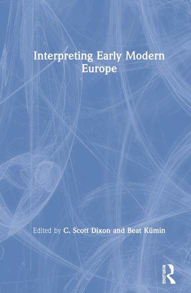 C. Scott Dixon, Beat Kümin - Interpreting Early Modern Europe, Inbunden