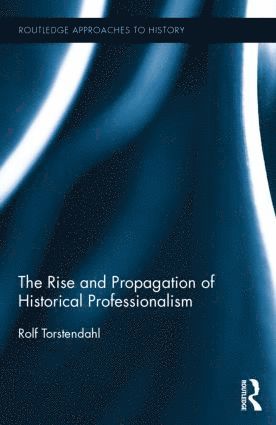 Rolf Torstendahl, Sweden) Torstendahl, Rolf (Uppsala University - Rise and Propagation of Historical Professionalism, Inbunden