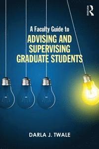 bokomslag A Faculty Guide to Advising and Supervising Graduate Students