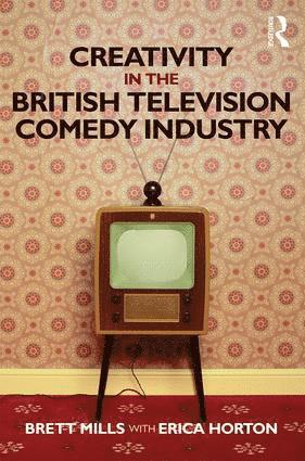 Brett Mills, Erica Horton - Creativity in the British Television Comedy Industry, Inbunden