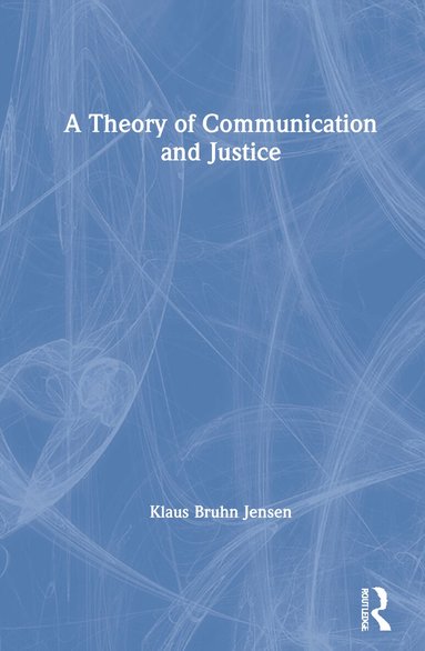 Klaus Bruhn Jensen - Theory of Communication and Justice, Inbunden