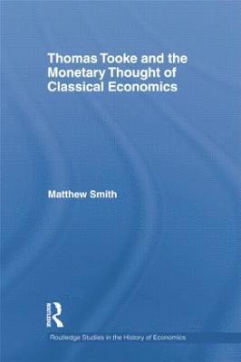 Matthew Smith, Australia) Smith, Matthew (University of Sydney - Thomas Tooke and the Monetary Thought of Classical Economics, Häftad