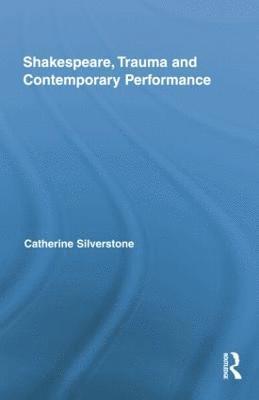 Catherine Silverstone - Shakespeare, Trauma and Contemporary Performance, Häftad