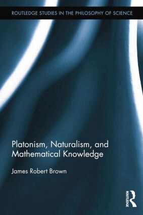 James Robert Brown - Platonism, Naturalism, and Mathematical Knowledge, Häftad