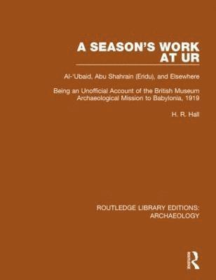 H.R. Hall, H. R. Hall - Season's Work at Ur, Al-'Ubaid, Abu Shahrain-Eridu-and Elsewhere, Inbunden