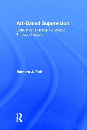 Barbara J. Fish, USA) Fish, Barbara J. (School of the Art Institute of Chicago, Illinois - Art-Based Supervision, Inbunden