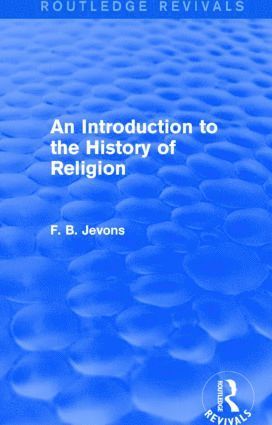 F. B. Jevons - Introduction to the History of Religion (Routledge Revivals), Inbunden