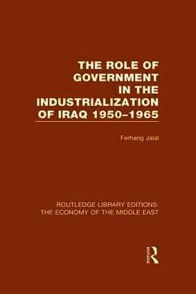 Role of Government in the Industrialization of Iraq 1950-1965 (RLE Economy of Middle East)