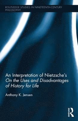 Anthony K. Jensen, USA) Jensen, Anthony K. (Providence College - Interpretation of Nietzsche's On the Uses and Disadvantage of History for Life, Inbunden