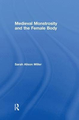 Sarah Alison Miller, USA) Miller, Sarah Alison (Duquesne University - Medieval Monstrosity and the Female Body, Häftad