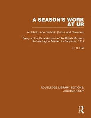 A Season's Work at Ur, Al-'Ubaid, Abu Shahrain-Eridu-and Elsewhere 1