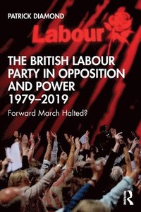 bokomslag The British Labour Party in Opposition and Power 1979-2019