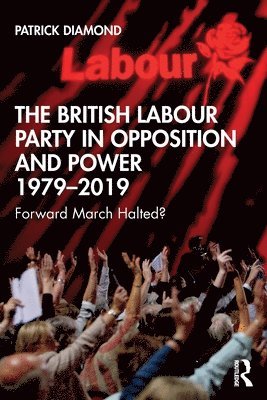 Patrick Diamond, University of London) Diamond, Patrick (Queen Mary - British Labour Party in Opposition and Power 1979-2019, Häftad