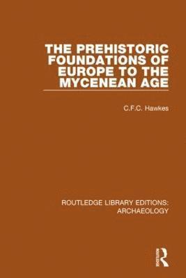 C.F.C. Hawkes, C. F. C. Hawkes - Prehistoric Foundations of Europe to the Mycenean Age, Häftad