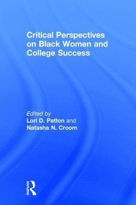 Lori D. Patton, Natasha N. Croom, USA.) Patton, Lori D. (Indiana University-Purdue University Indianapolis, USA) Croom, Natasha N. (Clemson University - Critical Perspectives on Black Women and College Success, Inbunden