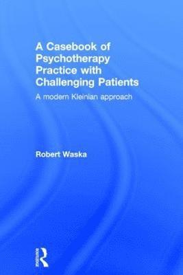 bokomslag A Casebook of Psychotherapy Practice with Challenging Patients