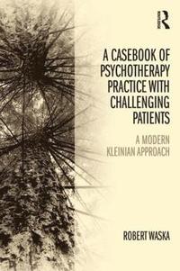 bokomslag A Casebook of Psychotherapy Practice with Challenging Patients