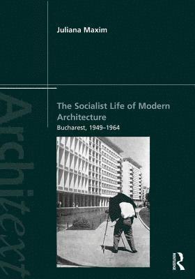 Juliana Maxim, USA) Maxim, Juliana (Associate Professor of Art History and Architecture, University of San Diego - Socialist Life of Modern Architecture, Häftad