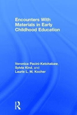 Veronica Pacini-Ketchabaw, Sylvia Kind, Laurie L. M. Kocher, Laurie L M Kocher - Encounters With Materials in Early Childhood Education, Inbunden