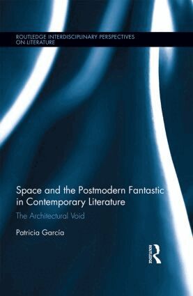 Patricia Garcia - Space and the Postmodern Fantastic in Contemporary Literature, Inbunden