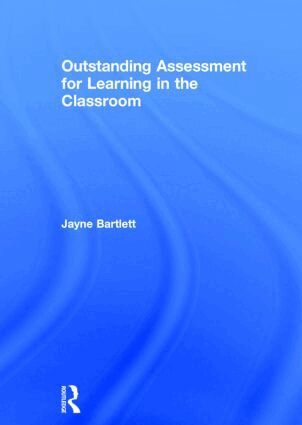 Jayne Bartlett - Outstanding Assessment for Learning in the Classroom, Inbunden