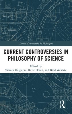 Shamik Dasgupta, Ravit Dotan, Brad Weslake - Current Controversies in Philosophy of Science, Inbunden