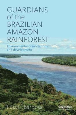 Guardians of the Brazilian Amazon Rainforest: Environmental Organizations and Development 1