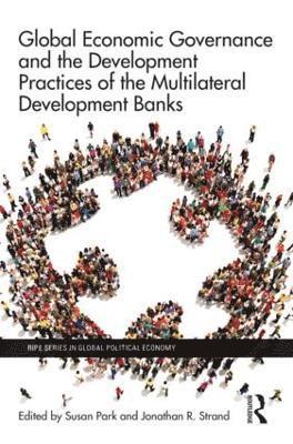 Global Economic Governance and the Development Practices of the Multilateral Development Banks 1