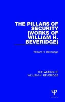 The Pillars of Security (Works of William H. Beveridge) 1
