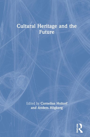 Cornelius Holtorf, Anders Högberg - Cultural Heritage and the Future, Inbunden