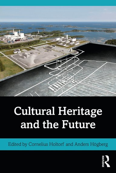 Cornelius Holtorf, Anders Högberg - Cultural Heritage and the Future, Häftad