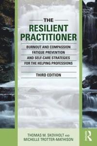 bokomslag The Resilient Practitioner: Burnout and Compassion Fatigue Prevention and Self-Care Strategies for the Helping Professions
