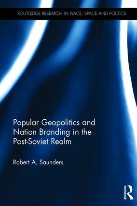Robert A. Saunders - Popular Geopolitics and Nation Branding in the Post-Soviet Realm, Inbunden