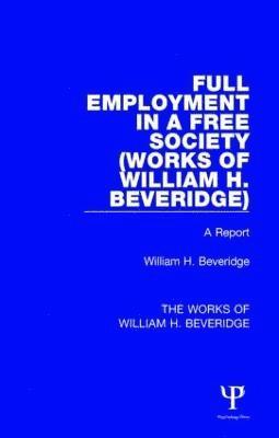 Full Employment in a Free Society (Works of William H. Beveridge) 1