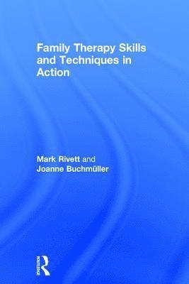 Mark Rivett, Joanne Buchmüller, South Wales) Rivett, Mark (Director of Family and Systemic Psychotherapy training, University of Exeter and family therapist, Joanne Buchmuller - Family Therapy Skills and Techniques in Action, Inbunden