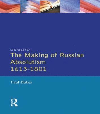 bokomslag The Making of Russian Absolutism 1613-1801