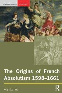bokomslag The Origins of French Absolutism, 1598-1661