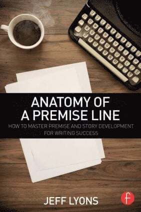 Jeff Lyons, Jeff (Story editor Kensington Entertainment; UCLA Extension Writers Program; Stanford University Online Writer’s Studio) Lyons - Anatomy of a Premise Line, Häftad
